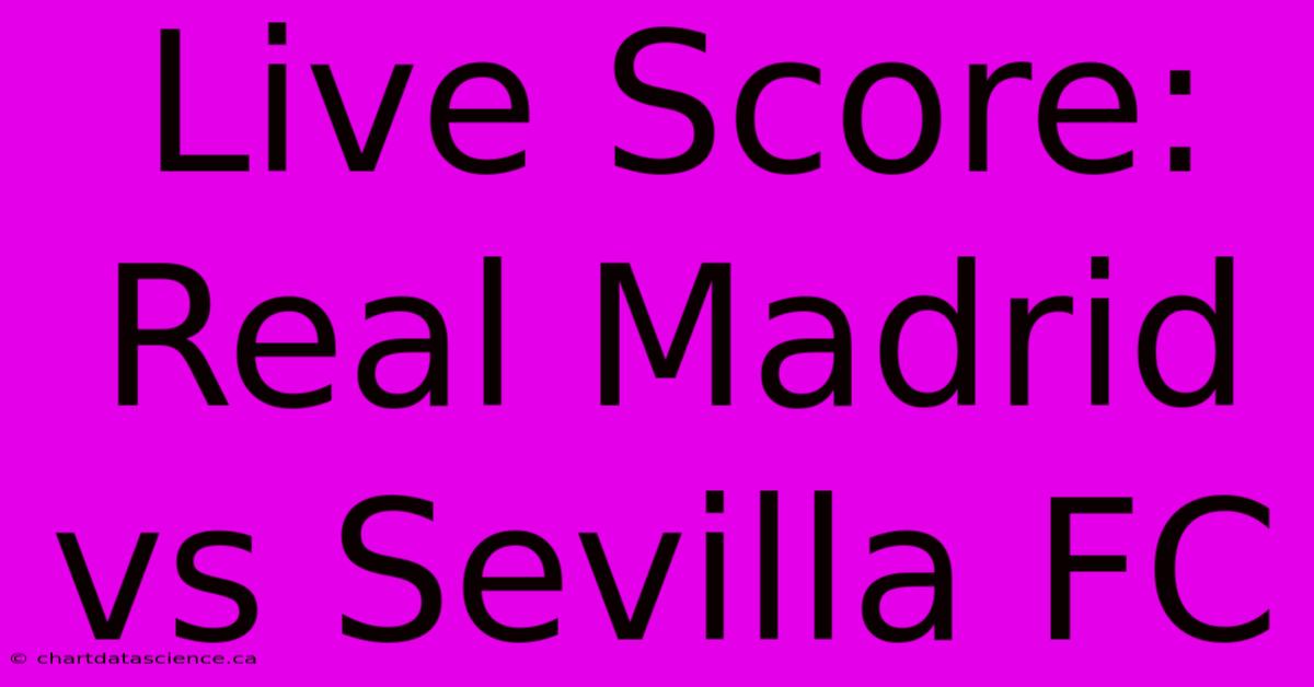 Live Score: Real Madrid Vs Sevilla FC