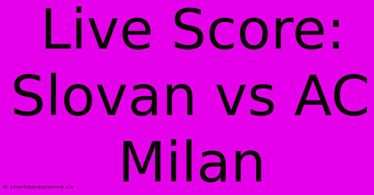 Live Score: Slovan Vs AC Milan