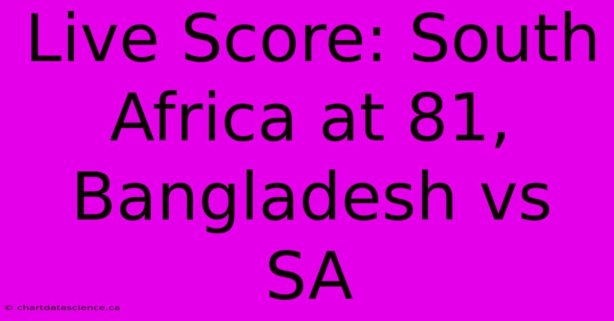 Live Score: South Africa At 81, Bangladesh Vs SA