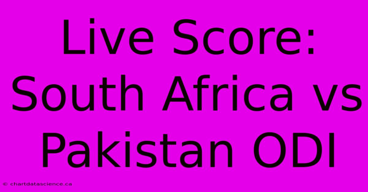 Live Score: South Africa Vs Pakistan ODI