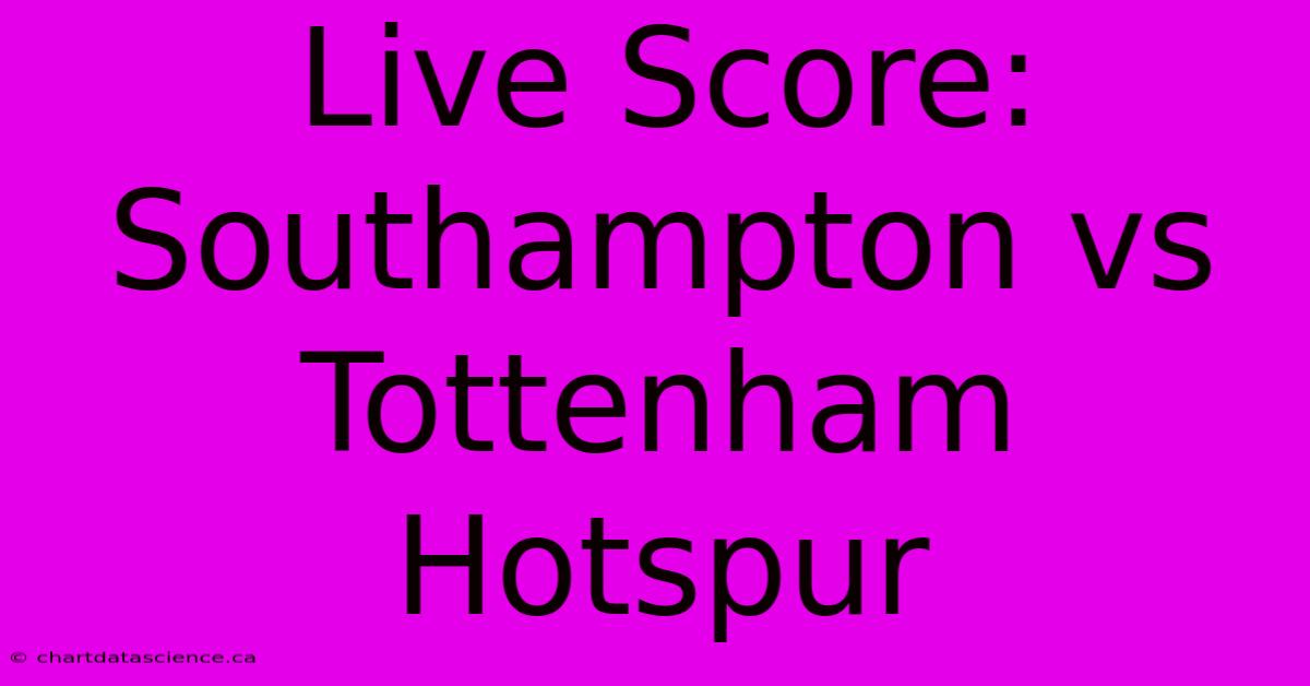 Live Score: Southampton Vs Tottenham Hotspur