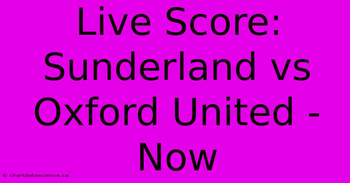 Live Score: Sunderland Vs Oxford United - Now 