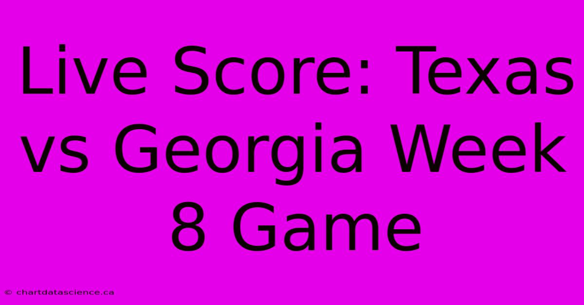 Live Score: Texas Vs Georgia Week 8 Game