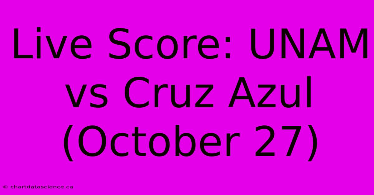 Live Score: UNAM Vs Cruz Azul (October 27)