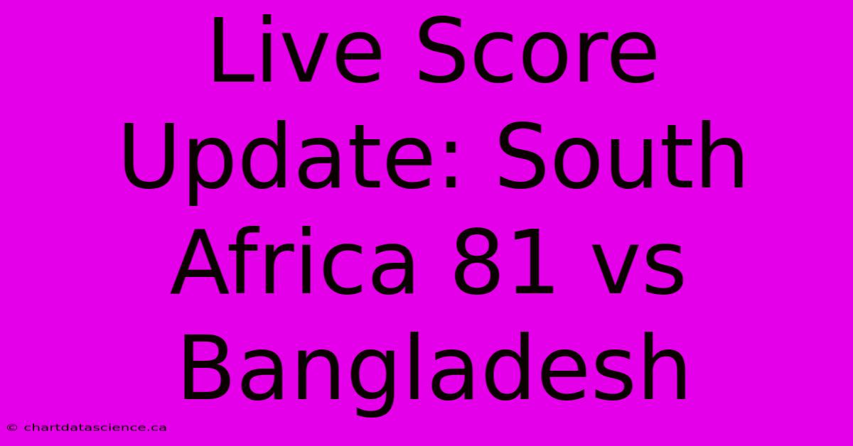 Live Score Update: South Africa 81 Vs Bangladesh