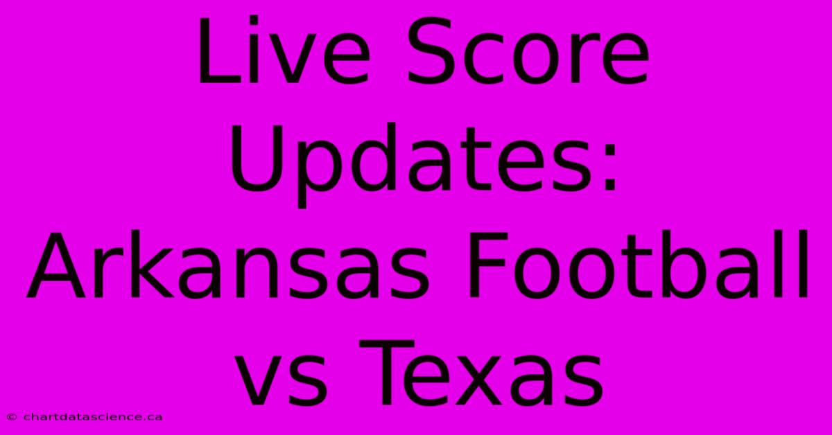 Live Score Updates: Arkansas Football Vs Texas