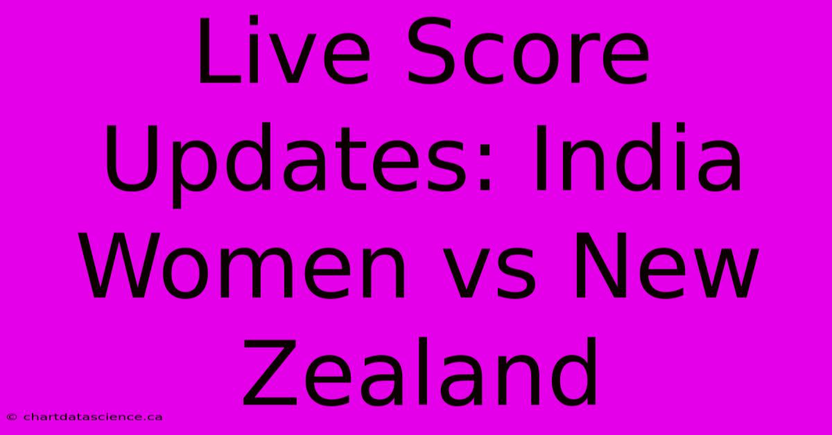 Live Score Updates: India Women Vs New Zealand