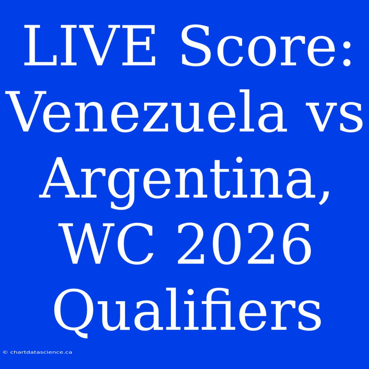 LIVE Score: Venezuela Vs Argentina, WC 2026 Qualifiers