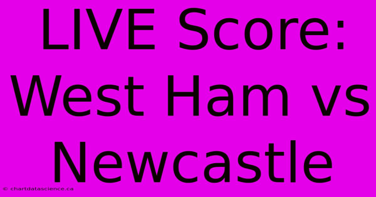 LIVE Score: West Ham Vs Newcastle