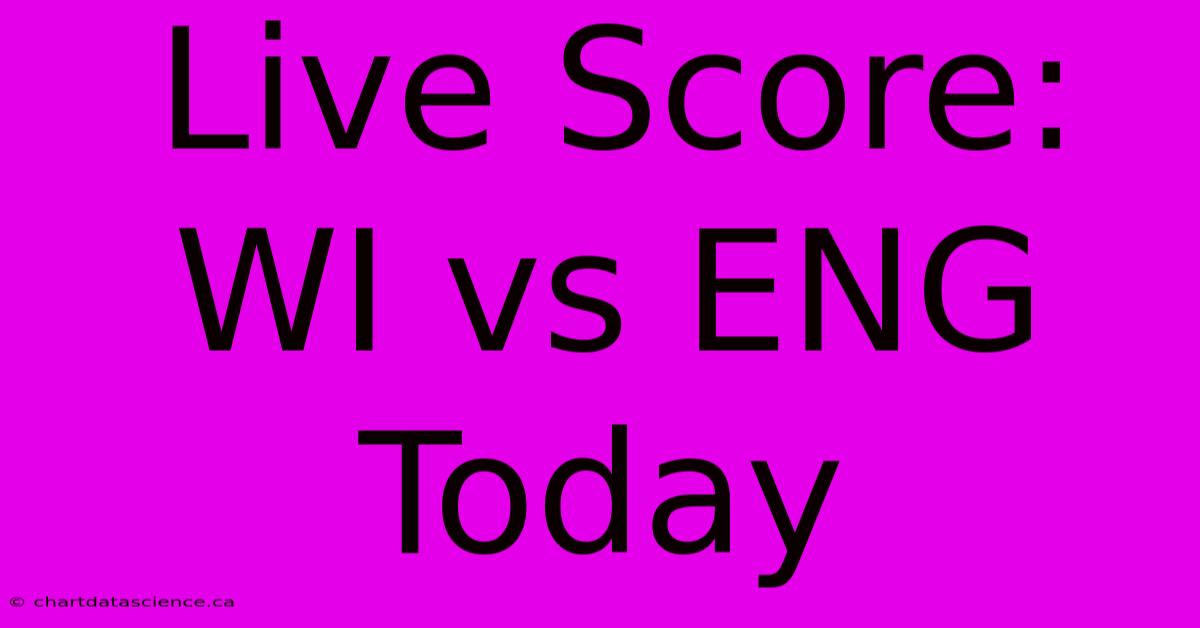 Live Score: WI Vs ENG Today