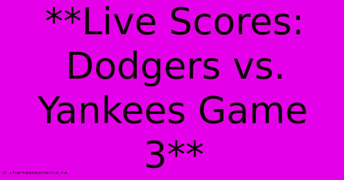 **Live Scores: Dodgers Vs. Yankees Game 3**