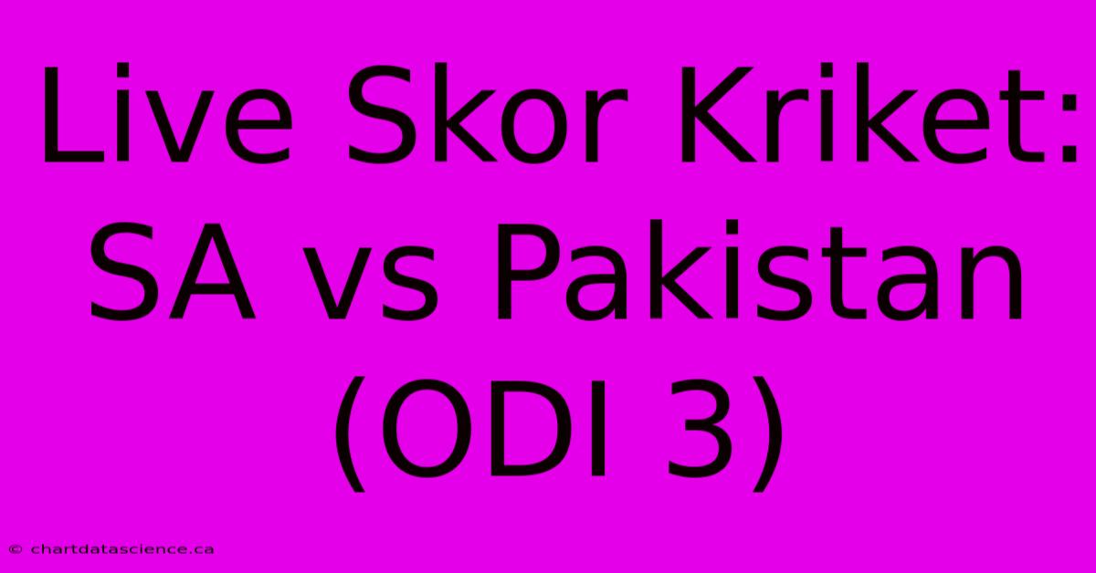 Live Skor Kriket: SA Vs Pakistan (ODI 3)