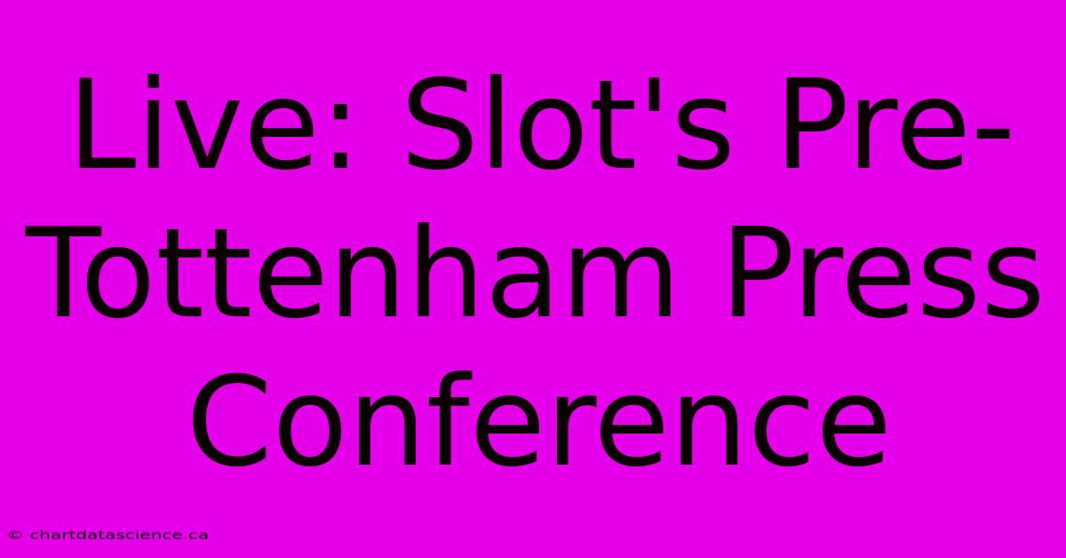 Live: Slot's Pre-Tottenham Press Conference