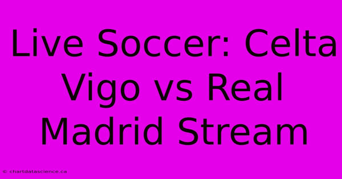 Live Soccer: Celta Vigo Vs Real Madrid Stream