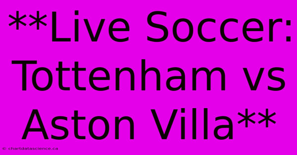 **Live Soccer: Tottenham Vs Aston Villa** 