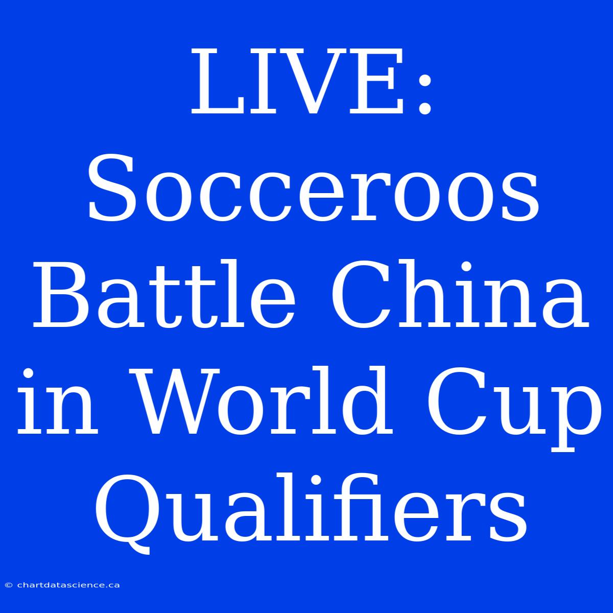 LIVE: Socceroos Battle China In World Cup Qualifiers