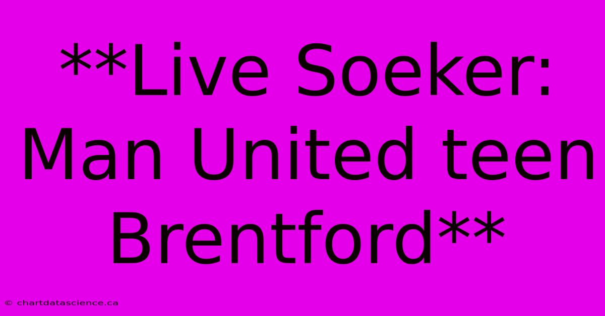 **Live Soeker: Man United Teen Brentford**