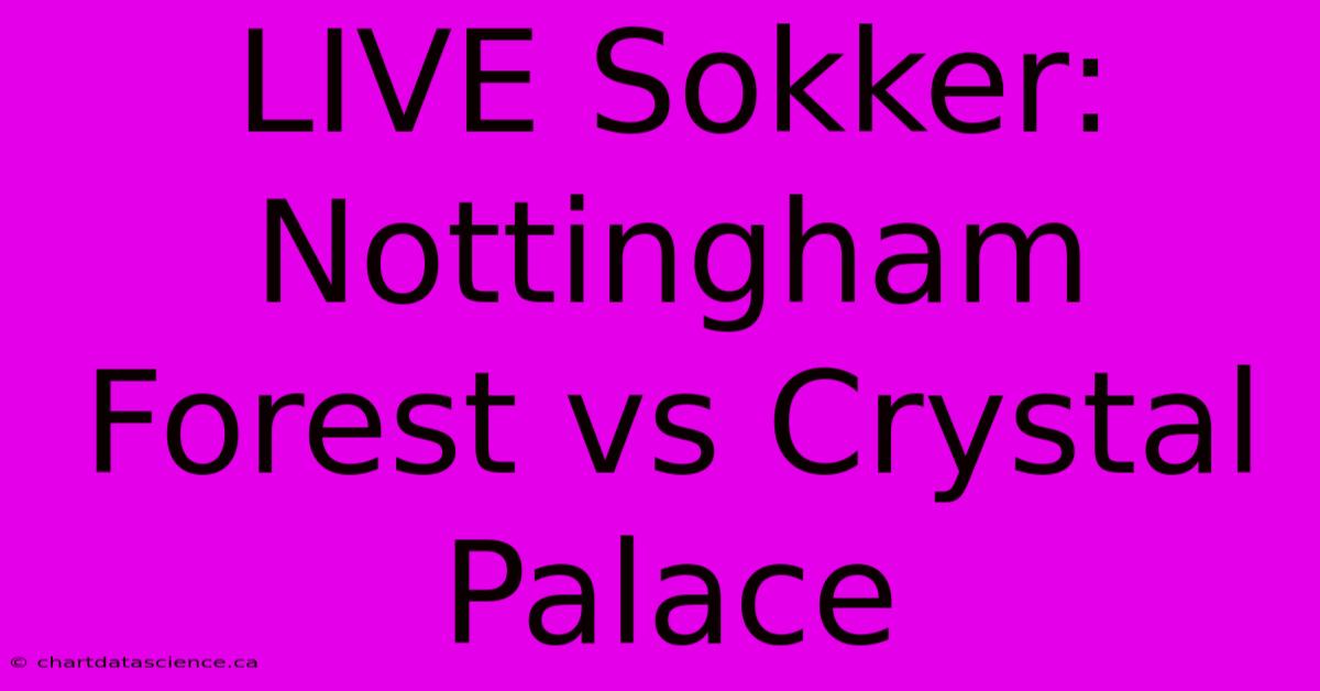 LIVE Sokker: Nottingham Forest Vs Crystal Palace