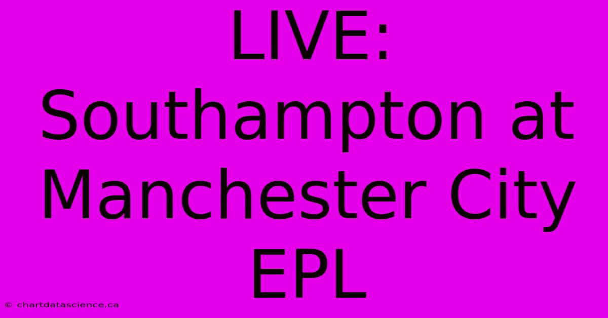 LIVE: Southampton At Manchester City EPL 