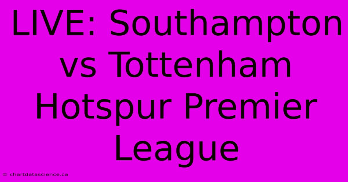 Live: Southampton Vs Tottenham Hotspur Premier League