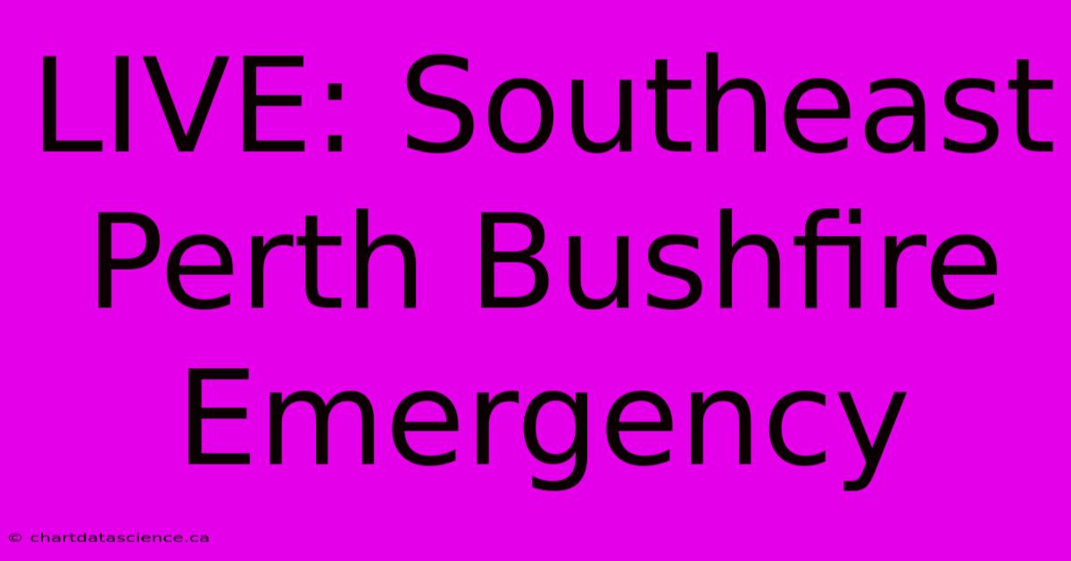 LIVE: Southeast Perth Bushfire Emergency