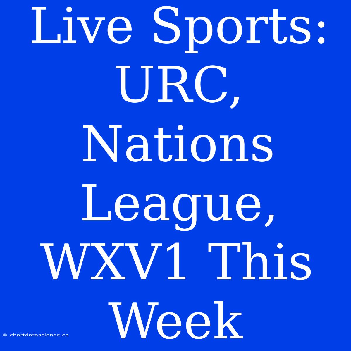 Live Sports: URC, Nations League, WXV1 This Week