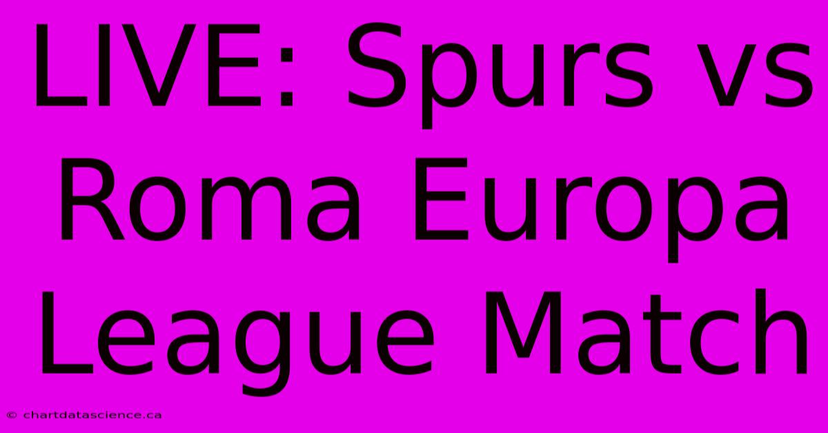 LIVE: Spurs Vs Roma Europa League Match