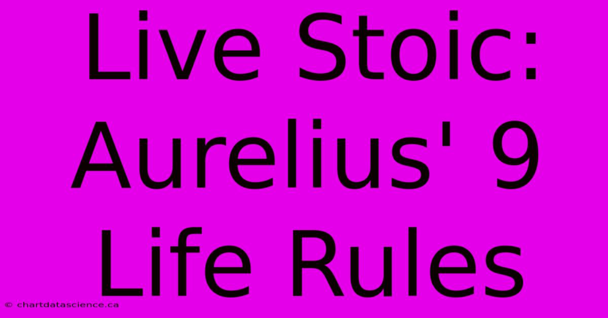 Live Stoic: Aurelius' 9 Life Rules