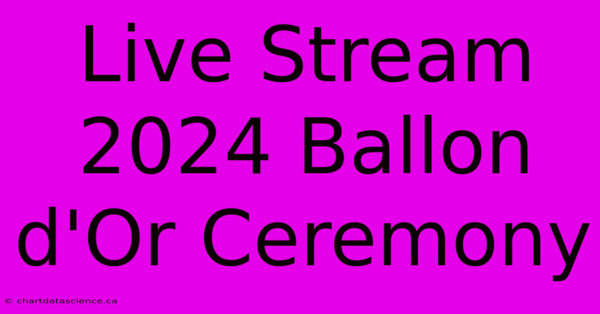 Live Stream 2024 Ballon D'Or Ceremony