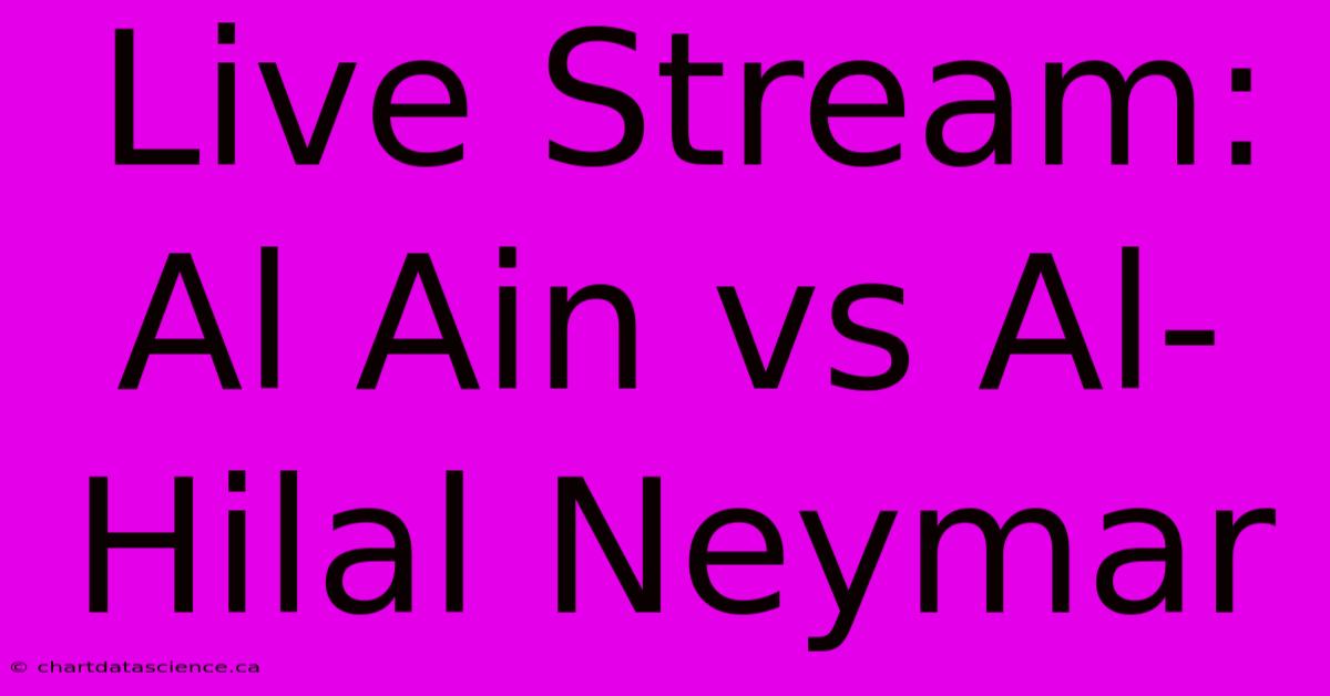 Live Stream: Al Ain Vs Al-Hilal Neymar 