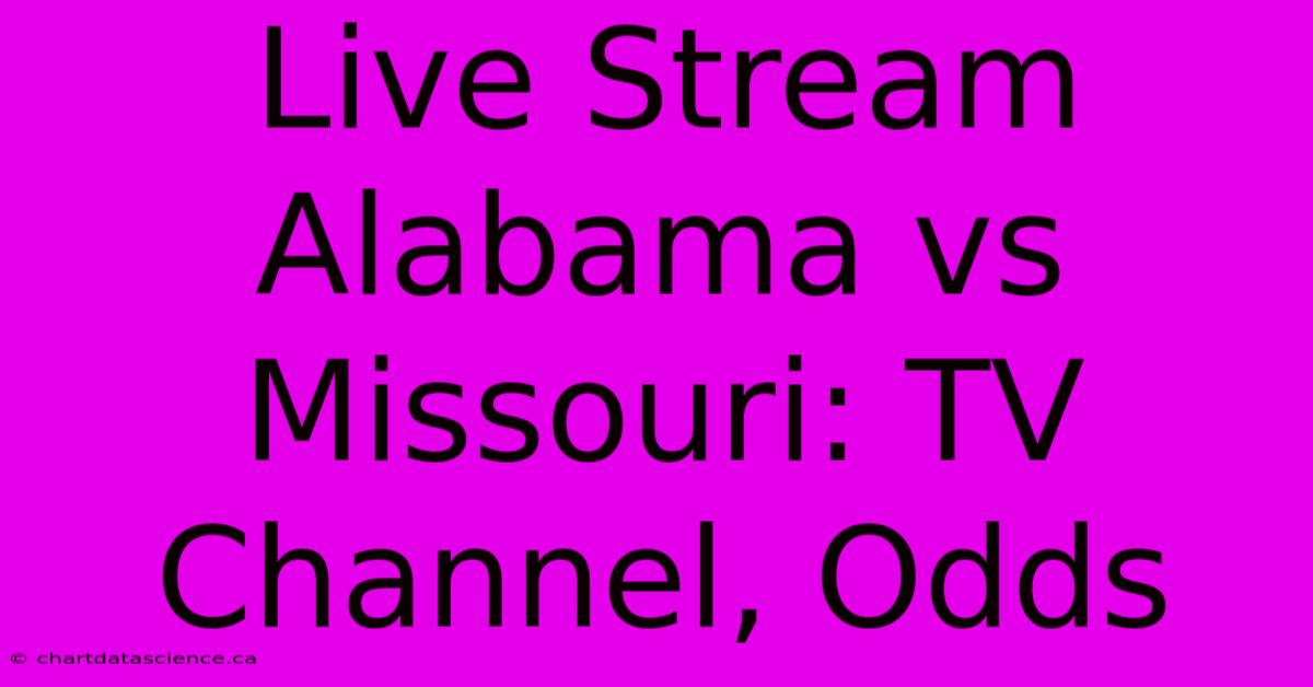 Live Stream Alabama Vs Missouri: TV Channel, Odds