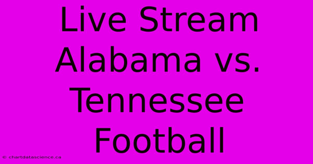 Live Stream Alabama Vs. Tennessee Football 