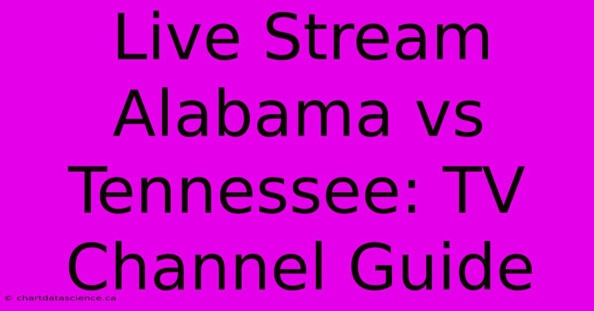 Live Stream Alabama Vs Tennessee: TV Channel Guide