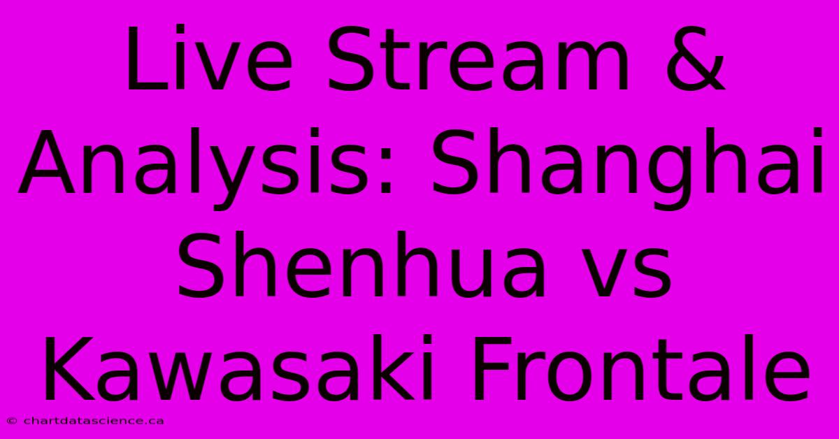 Live Stream & Analysis: Shanghai Shenhua Vs Kawasaki Frontale