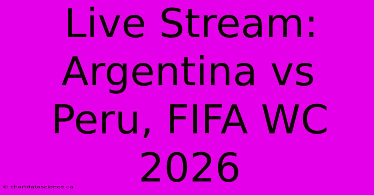 Live Stream: Argentina Vs Peru, FIFA WC 2026