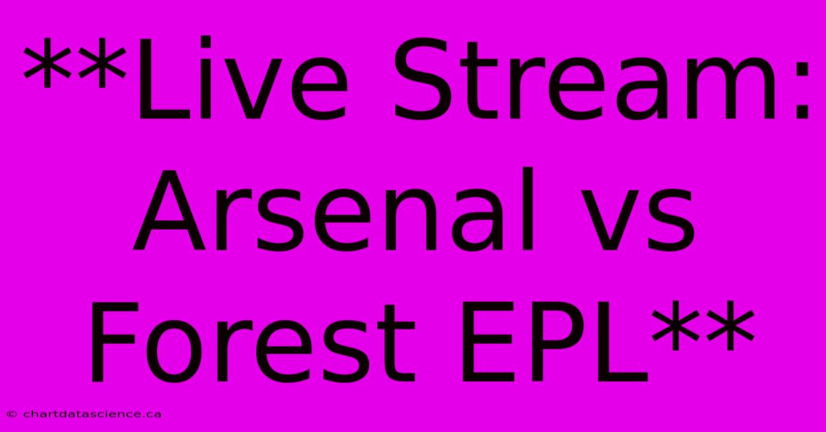 **Live Stream: Arsenal Vs Forest EPL**