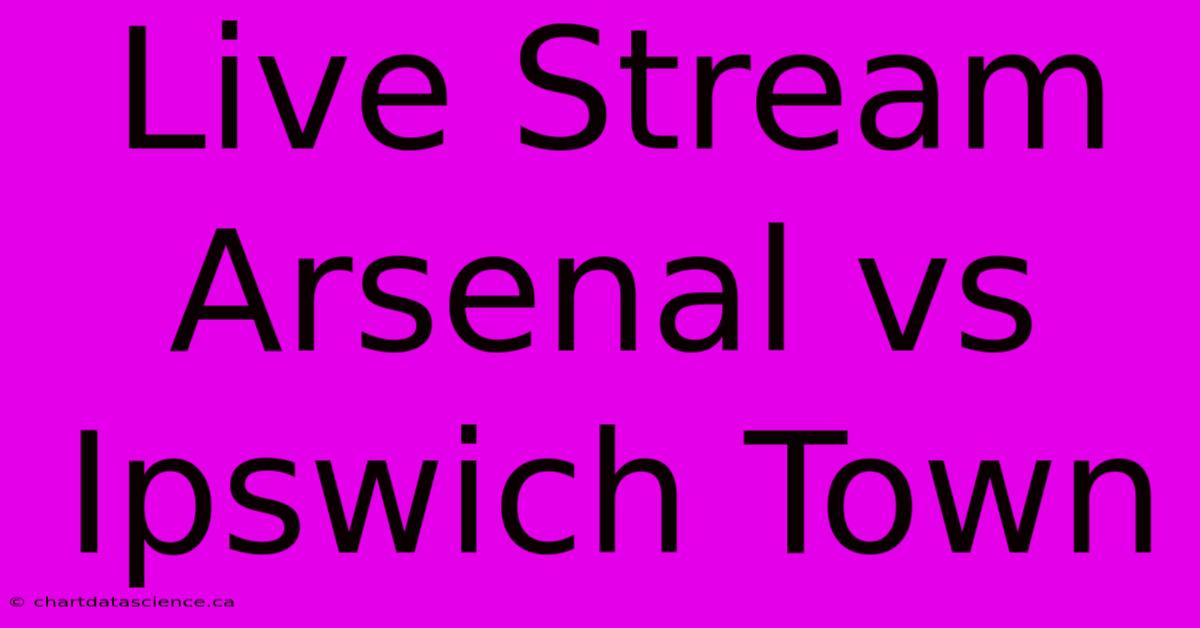 Live Stream Arsenal Vs Ipswich Town