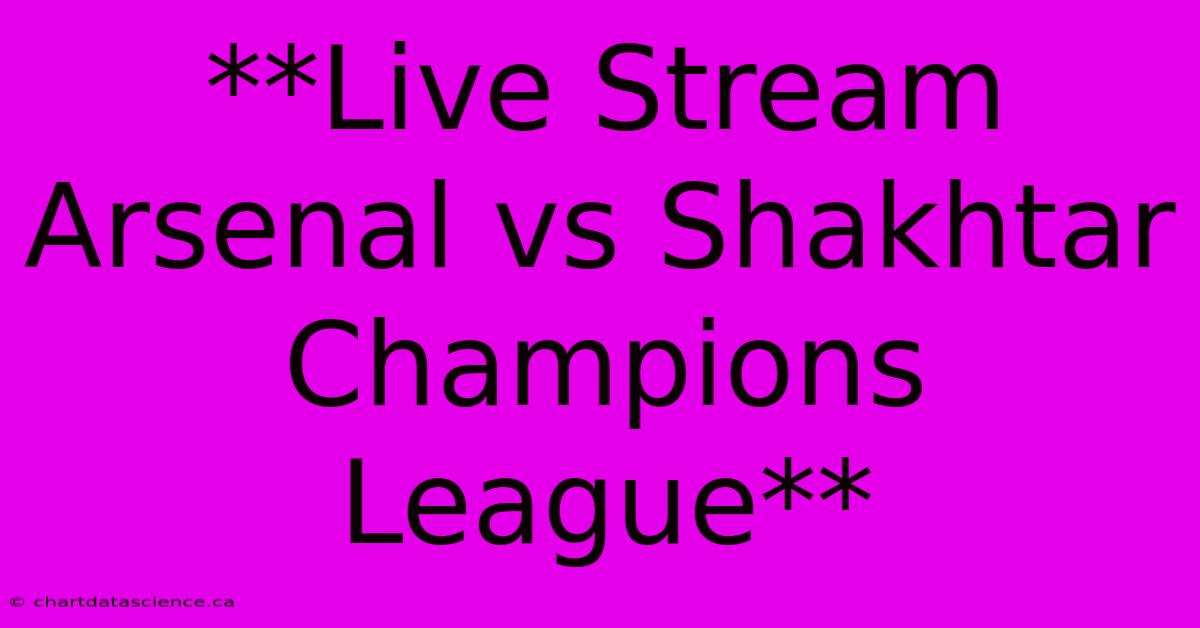 **Live Stream Arsenal Vs Shakhtar Champions League**