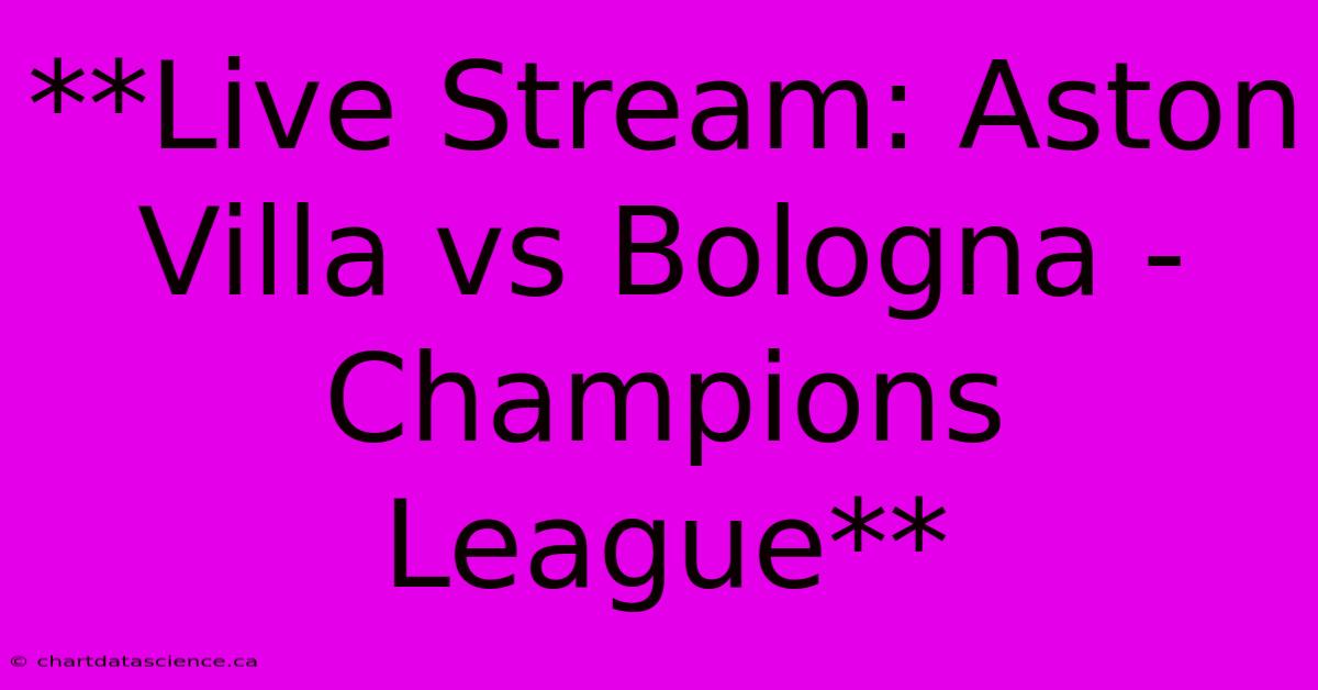 **Live Stream: Aston Villa Vs Bologna - Champions League**