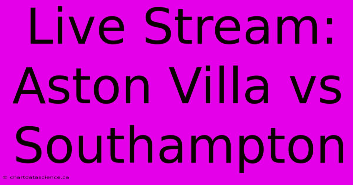 Live Stream: Aston Villa Vs Southampton