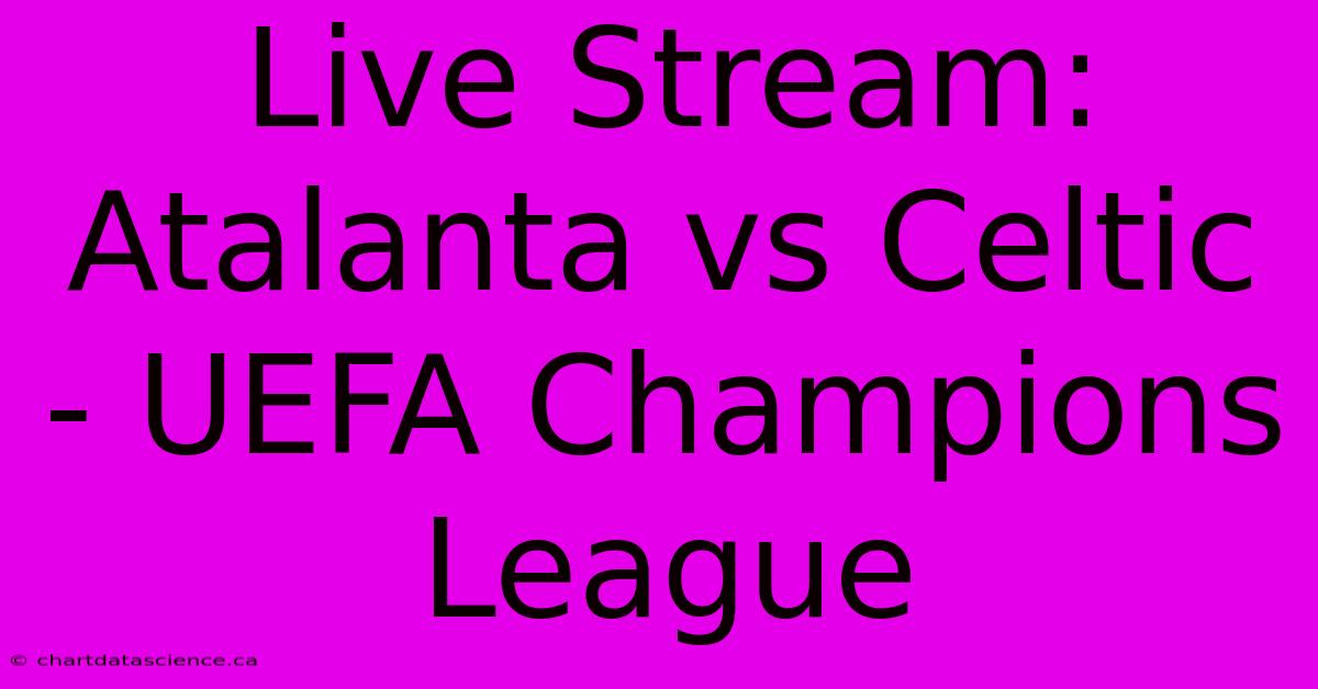 Live Stream: Atalanta Vs Celtic - UEFA Champions League