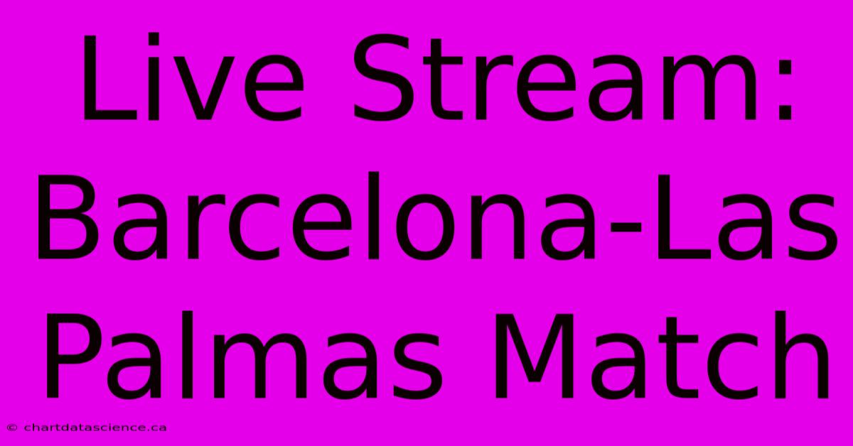 Live Stream: Barcelona-Las Palmas Match