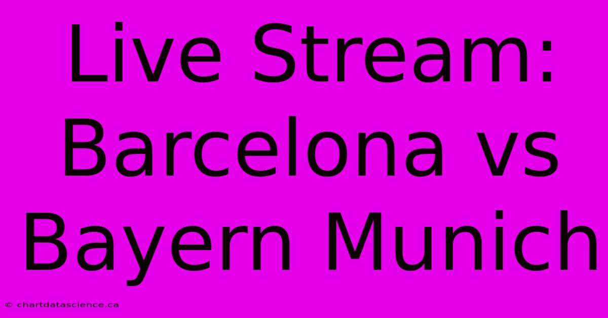 Live Stream: Barcelona Vs Bayern Munich