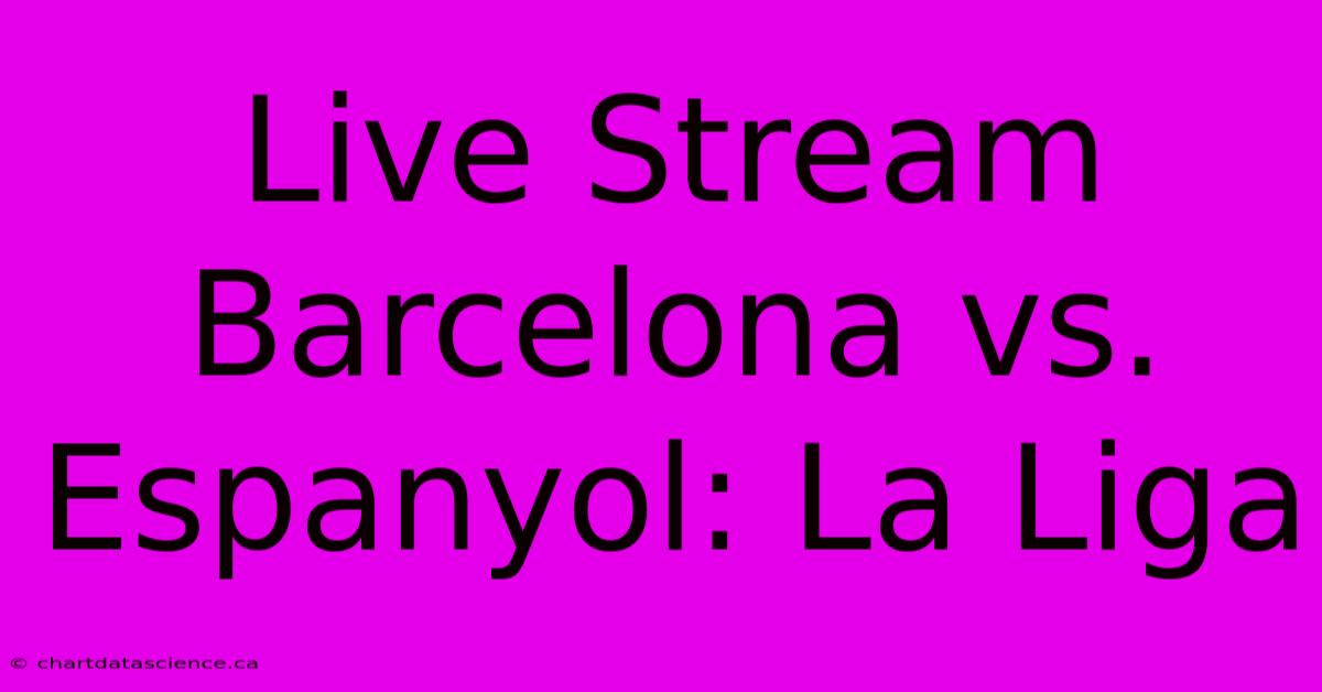 Live Stream Barcelona Vs. Espanyol: La Liga 