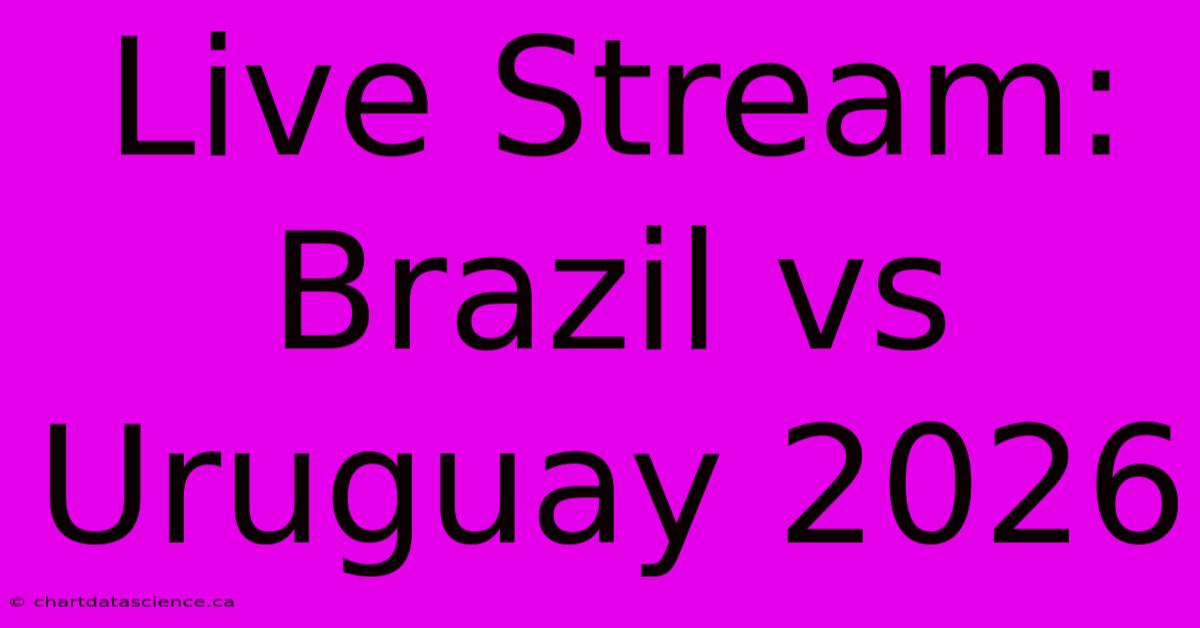 Live Stream: Brazil Vs Uruguay 2026