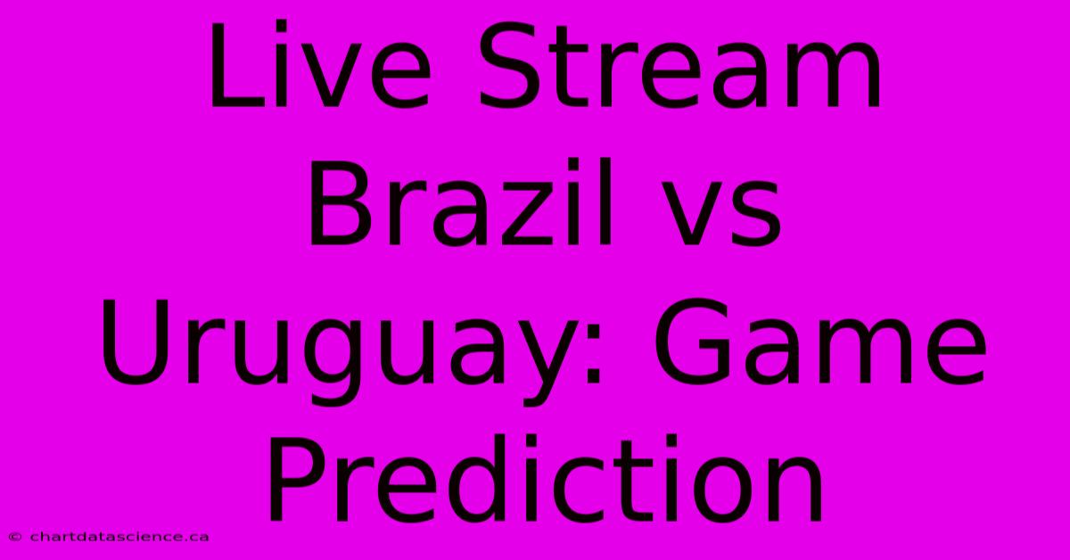 Live Stream Brazil Vs Uruguay: Game Prediction