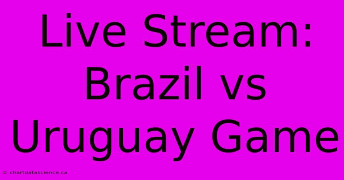 Live Stream: Brazil Vs Uruguay Game