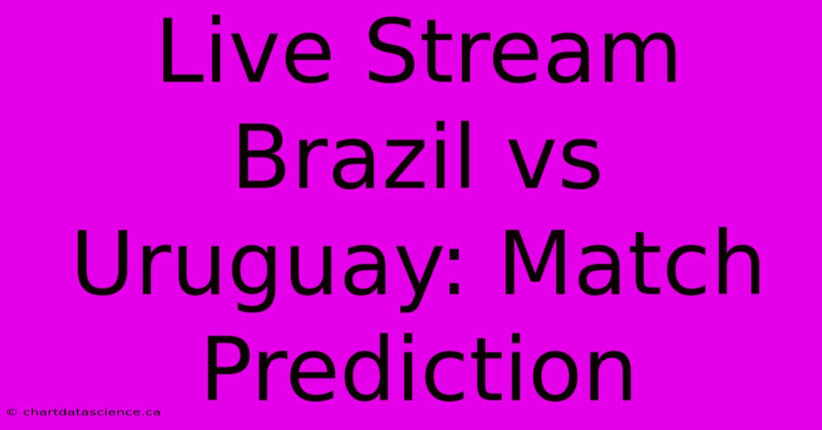 Live Stream Brazil Vs Uruguay: Match Prediction