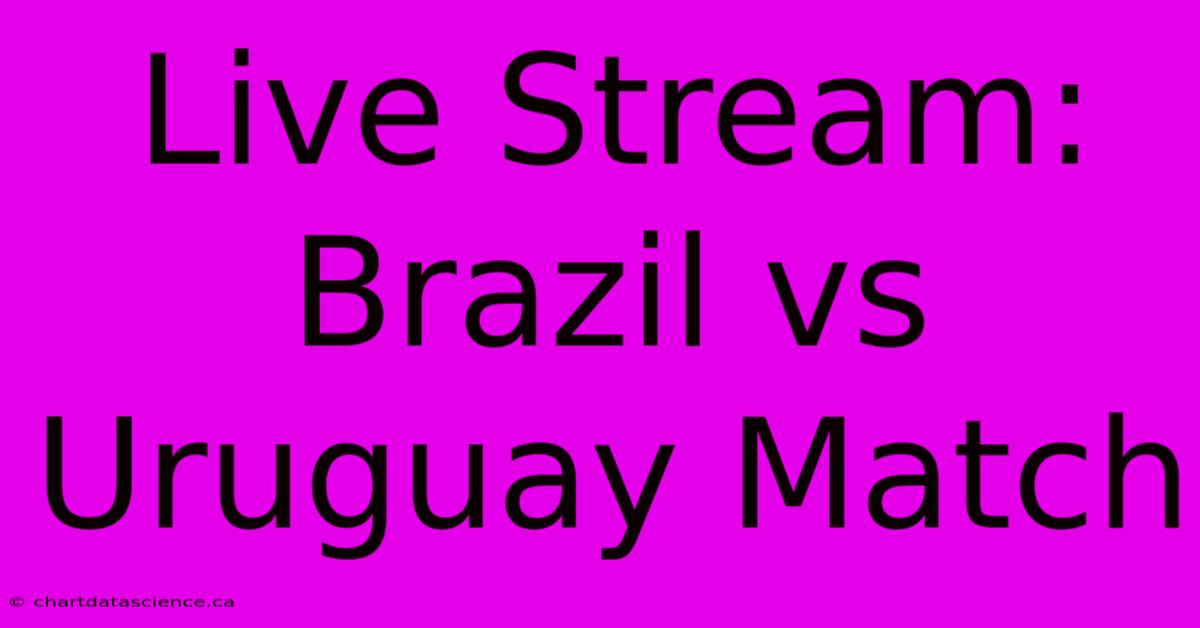 Live Stream: Brazil Vs Uruguay Match