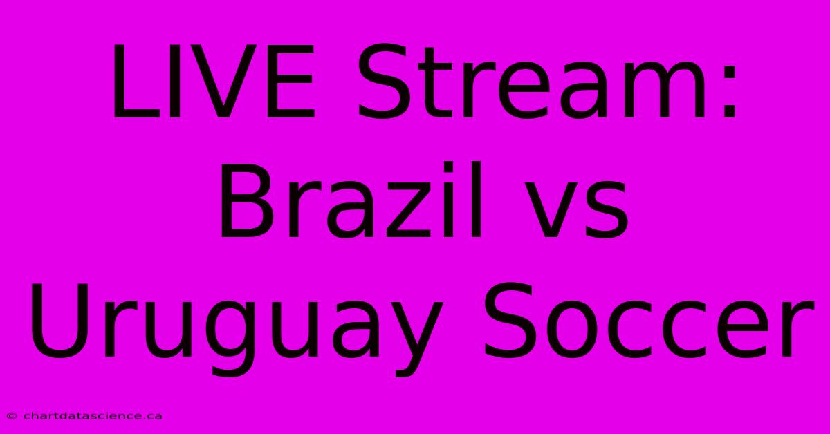 LIVE Stream: Brazil Vs Uruguay Soccer